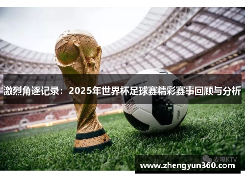 激烈角逐记录：2025年世界杯足球赛精彩赛事回顾与分析