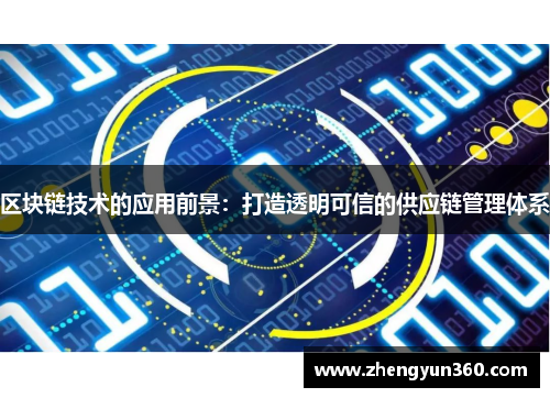 区块链技术的应用前景：打造透明可信的供应链管理体系